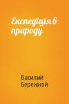 Василий Павлович Бережной - Експедiцiя в природу