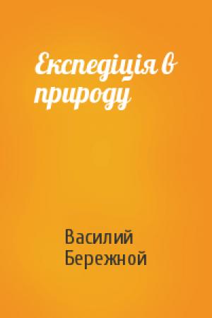 Обложка книги «Експедiцiя в природу» — Василий Павлович Бережной