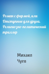 Роман с фирмой, или Отступные для друга. Религиозно-политический триллер