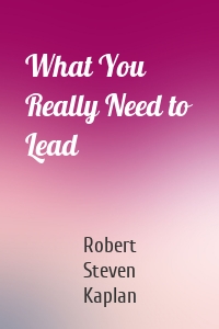 What You Really Need to Lead