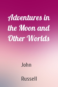 Adventures in the Moon and Other Worlds