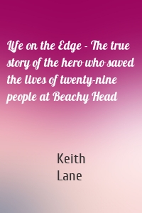 Life on the Edge - The true story of the hero who saved the lives of twenty-nine people at Beachy Head