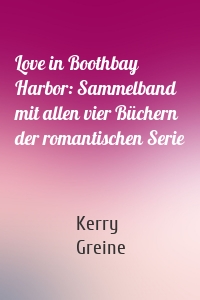 Love in Boothbay Harbor: Sammelband mit allen vier Büchern der romantischen Serie