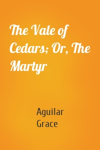 The Vale of Cedars; Or, The Martyr