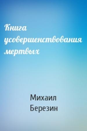 Обложка книги «Книга усовершенствования мертвых» — Михаил Березин
