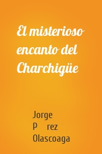 El misterioso encanto del Charchigüe