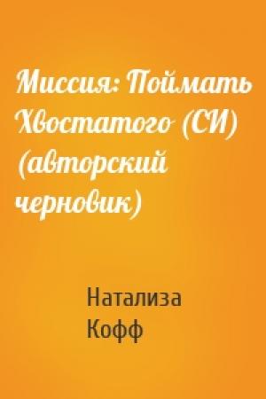 Обложка книги «Миссия: Поймать Хвостатого (СИ) (авторский черновик)» — Натализа Кофф