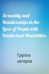 Sexuality and Relationships in the Lives of People with Intellectual Disabilities