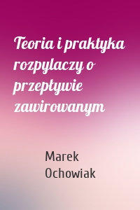 Teoria i praktyka rozpylaczy o przepływie zawirowanym