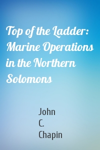 Top of the Ladder: Marine Operations in the Northern Solomons