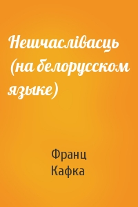 Франц Кафка - Нешчаслiвасць (на белорусском языке)