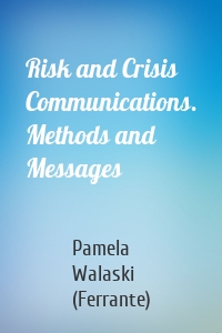 Risk and Crisis Communications. Methods and Messages