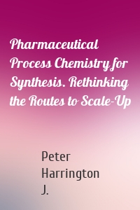 Pharmaceutical Process Chemistry for Synthesis. Rethinking the Routes to Scale-Up