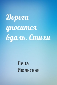 Дорога уносится вдаль. Стихи