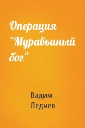 Обложка книги «Операция "Муравьиный бог"» — Вадим Леднев
