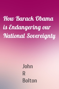 How Barack Obama is Endangering our National Sovereignty