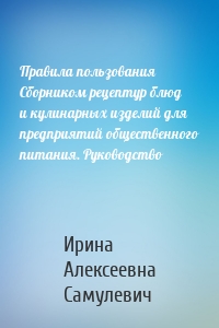 Правила пользования Сборником рецептур блюд и кулинарных изделий для предприятий общественного питания. Руководство