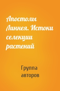 Апостолы Линнея. Истоки селекции растений