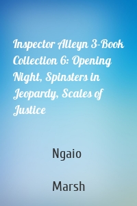 Inspector Alleyn 3-Book Collection 6: Opening Night, Spinsters in Jeopardy, Scales of Justice
