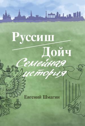 Обложка книги «Руссиш/Дойч. Семейная история» — Евгений Шмагин