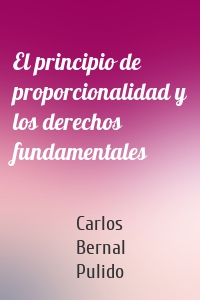 El principio de proporcionalidad y los derechos fundamentales