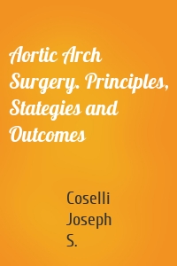 Aortic Arch Surgery. Principles, Stategies and Outcomes