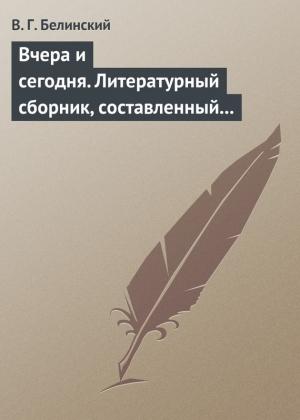 Обложка книги «Вчера и сегодня. Литературный сборник, составленный гр. В.А. Соллогубом. Книга вторая» — Виссарион Белинский