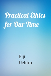 Practical Ethics for Our Time