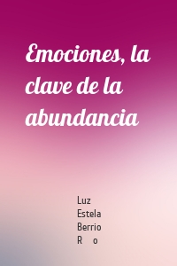 Emociones, la clave de la abundancia