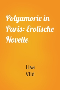 Polyamorie in Paris: Erotische Novelle