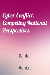 Cyber Conflict. Competing National Perspectives