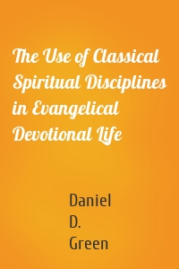 The Use of Classical Spiritual Disciplines in Evangelical Devotional Life