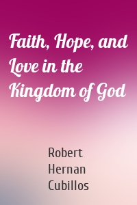 Faith, Hope, and Love in the Kingdom of God