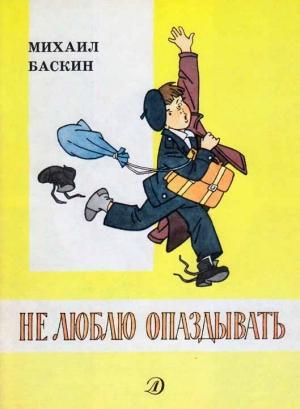 Обложка книги «Не люблю опаздывать» — Михаил Баскин, Генрих Вальк