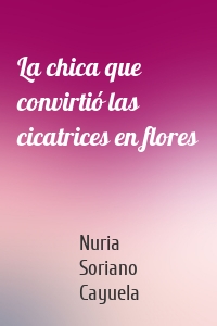 La chica que convirtió las cicatrices en flores