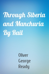 Through Siberia and Manchuria By Rail