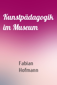Kunstpädagogik im Museum