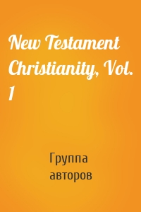 New Testament Christianity, Vol. 1