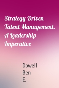 Strategy-Driven Talent Management. A Leadership Imperative