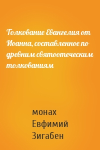 Толкование Евангелия от Иоанна, составленное по древним святоотеческим толкованиям