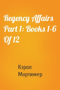 Regency Affairs Part 1: Books 1-6 Of 12