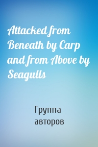 Attacked from Beneath by Carp and from Above by Seagulls