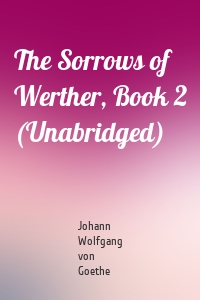 The Sorrows of Werther, Book 2 (Unabridged)