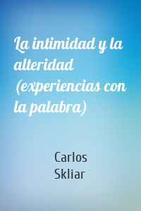 La intimidad y la alteridad (experiencias con la palabra)