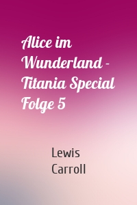 Alice im Wunderland - Titania Special Folge 5