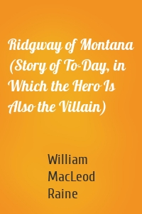 Ridgway of Montana (Story of To-Day, in Which the Hero Is Also the Villain)