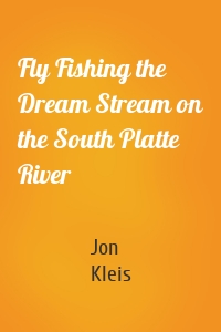 Fly Fishing the Dream Stream on the South Platte River