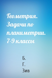 Геометрия. Задачи по планиметрии. 7-9 классы