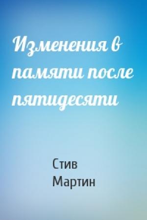 Обложка книги «Изменения в памяти после пятидесяти» — Стив Мартин