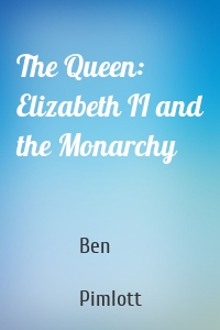 The Queen: Elizabeth II and the Monarchy